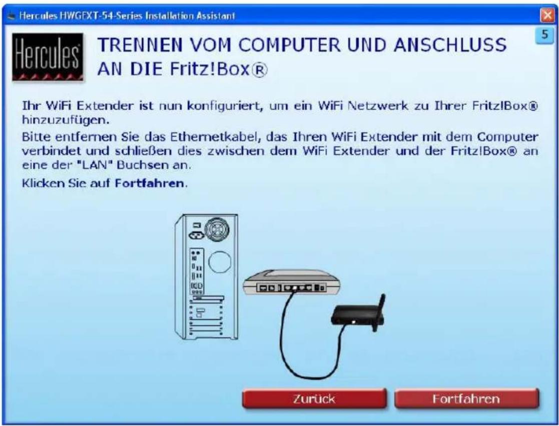 Hercules HWGEXT-54-Series Installation Assistant TRENNEN VOM COMPUTER UND ANSCHLUSS AN DIE Fritz!Box® Ihr WiFi Extender ist nun konfiguriert, um ein WiFi Netzwerk zu Ihrer Fritz!Box® hinzuzufügen. Bitte entfernen Sie das Ethernetkabel, das Ihren WiFi Extender mit dem Computer verbindet und schließen dies zwischen dem WiFi Extender und der Fritz!Box® an eine der "LAN" Buchsen an. Klicken Sie auf Fortfahren. Zurück Fortfahren