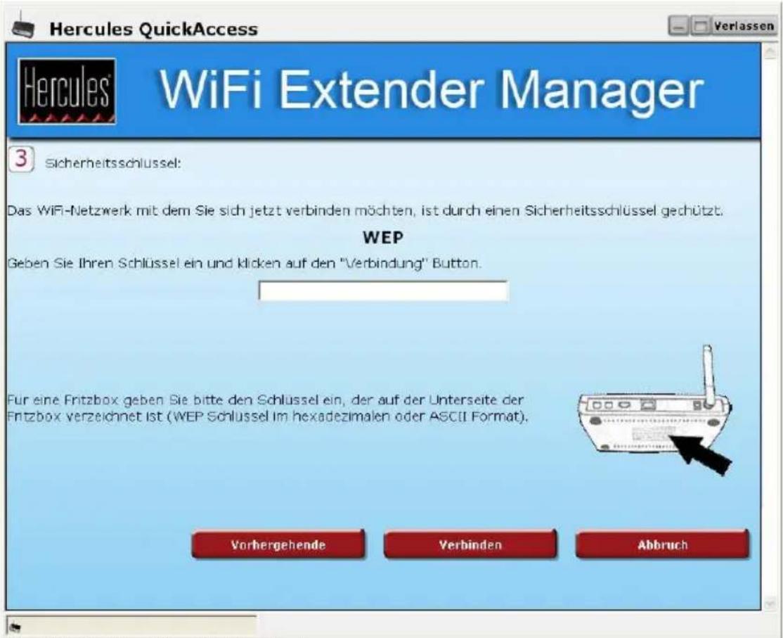 Hercules QuickAccess WiFi Extender Manager 3 Sicherheitsschlüssel: Das WiFi-Netzwerk mit dem Sie sich jetzt verbinden möchten, ist durch einen Sicherheitsschlüssel geschützt. WEP Geben Sie Ihren Schlüssel ein und klicken auf den "Verbindung" Button. Für eine Fritzbox geben Sie bitte den Schlüssel ein, der auf der Unterseite der Fritzbox verzeichnet ist (WEP Schlüssel im hexadezimalen oder ASCII Format). Vorhergehende Verbinden Abbruch