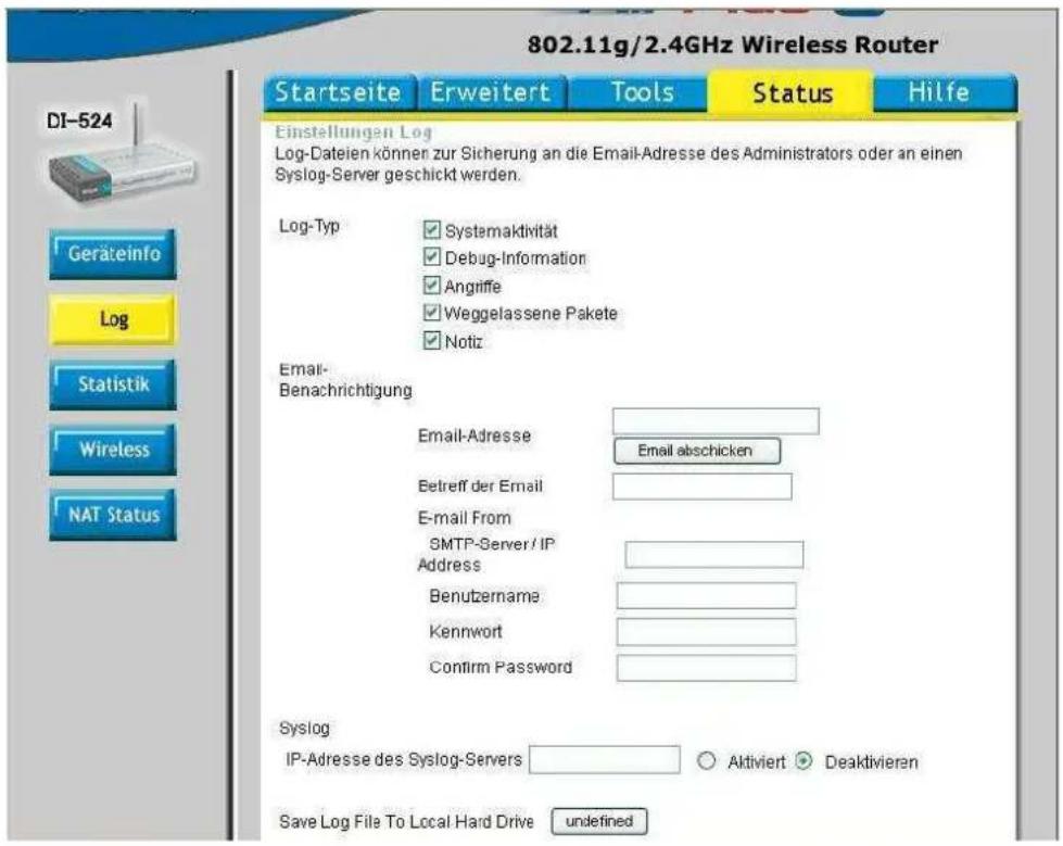 802.11g/2.4GHz Wireless Router Startseite Erweitert Tools Status Hilfe Einstellungen Log Log-Dateien können zur Sicherung an die Email-Adresse des Administrators oder an einen Syslog-Server geschickt werden. Log-Typ Systemaktivität Debug-Information Angriffe Weggelassene Pakete Notiz Email- Benachrichtigung Email-Adresse Email abschicken Betreff der Email E-mail From SMTP-Server/IP Address Benutzername Kennwort Confirm Password Syslog IP-Adresse des Syslog-Servers Aktiviert Deaktivieren Save Log File To Local Hard Drive undefined