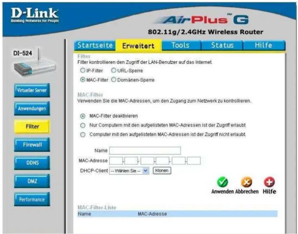 D-Link Building Networks for People 802.11g/2.4GHz Wireless Router Startseite Erweitert Tools Status Hilfe DI-524 Virtueller Server Anwendungen Filter Firewall DDNS DMZ Performance Filter Filter kontrollieren den Zugriff der LAN-Benutzer auf das Internet. IP-Filter URL-Sperre MAC-Filter Domänen-Sperre MAC-Filter Verwenden Sie die MAC-Adressen, um den Zugang zum Netzwerk zu kontrollieren. MAC-Filter deaktivieren Nur Computern mit den aufgelisteten MAC-Adressen ist der Zugriff erlaubt Computer mit den aufgelisteten MAC-Adressen ist der Zugriff nicht erlaubt. Name MAC-Adresse DHCP-Client -- Wählen Sie -- Klonen Anwenden Abbrechen Hilfe MAC-Filter-Liste Name MAC-Adresse
