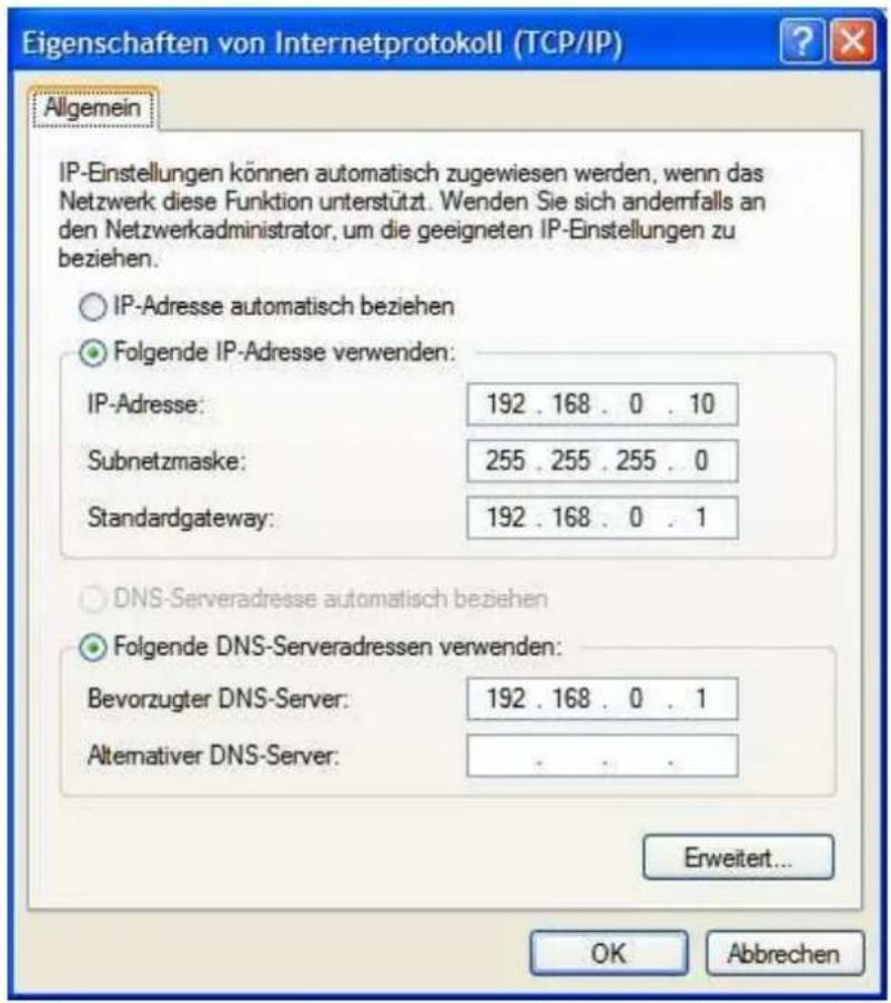 Eigenschaften von Internetprotokoll (TCP/IP) Allgemein IP-Einstellungen können automatisch zugewiesen werden, wenn das Netzwerk diese Funktion unterstützt. Wenden Sie sich andernfalls an den Netzwerkadministrator, um die geeigneten IP-Einstellungen zu beziehen. IP-Adresse automatisch beziehen Folgende IP-Adresse verwenden: IP-Adresse: 192 . 168 . 0 . 10 Subnetzmaske: 255 . 255 . 255 . 0 Standardgateway: 192 . 168 . 0 . 1 DNS-Serveradresse automatisch beziehen Folgende DNS-Serveradressen verwenden: Bevorzugter DNS-Server: 192 . 168 . 0 . 1 Alternativer DNS-Server: . Erweitert... OK Abbrechen
