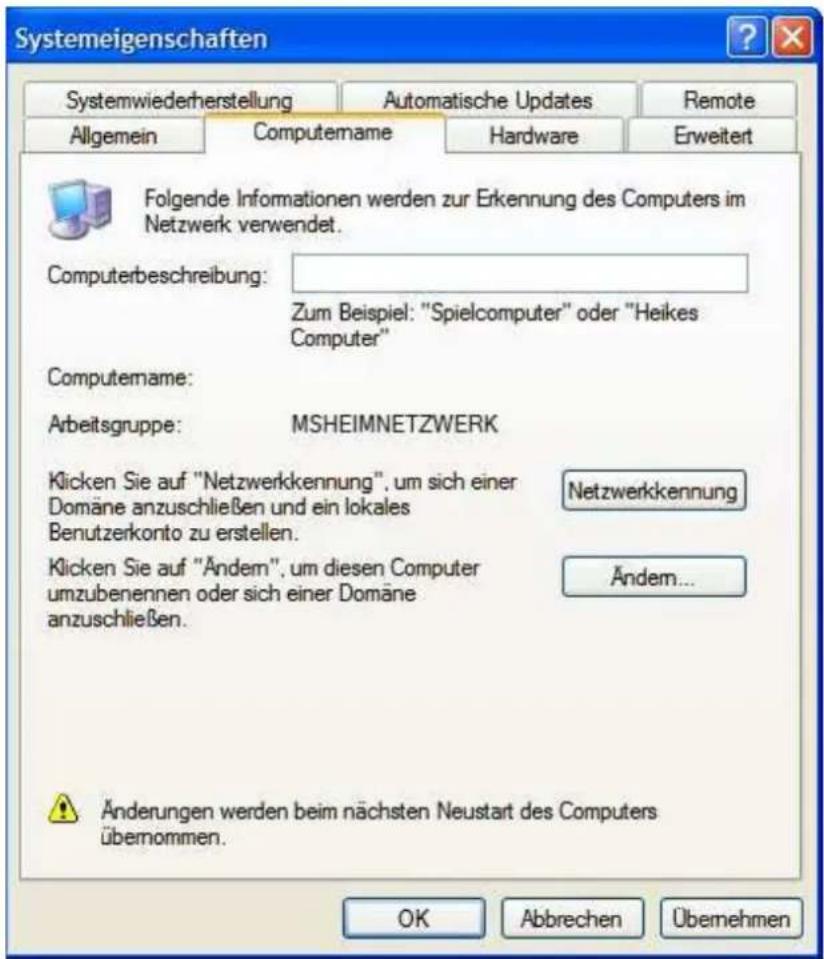 Systemeigenschaften Systemwiederherstellung Automatische Updates Remote Allgemein Computemame Hardware Erweitert Folgende Informationen werden zur Erkennung des Computers im Netzwerk verwendet. Computerbeschreibung: Zum Beispiel: "Spielcomputer" oder "Heikes Computer" Computemame: Arbeitsgruppe: MSHEIMNETZWERK Klicken Sie auf "Netzwerkkennung", um sich einer Domäne anzuschließen und ein lokales Benutzerkonto zu erstellen. Klicken Sie auf "Ändem", um diesen Computer umzubenennen oder sich einer Domäne anzuschließen. Netzwerkkennung Ändem... Änderungen werden beim nächsten Neustart des Computers übernommen. OK Abbrechen Übernehmen