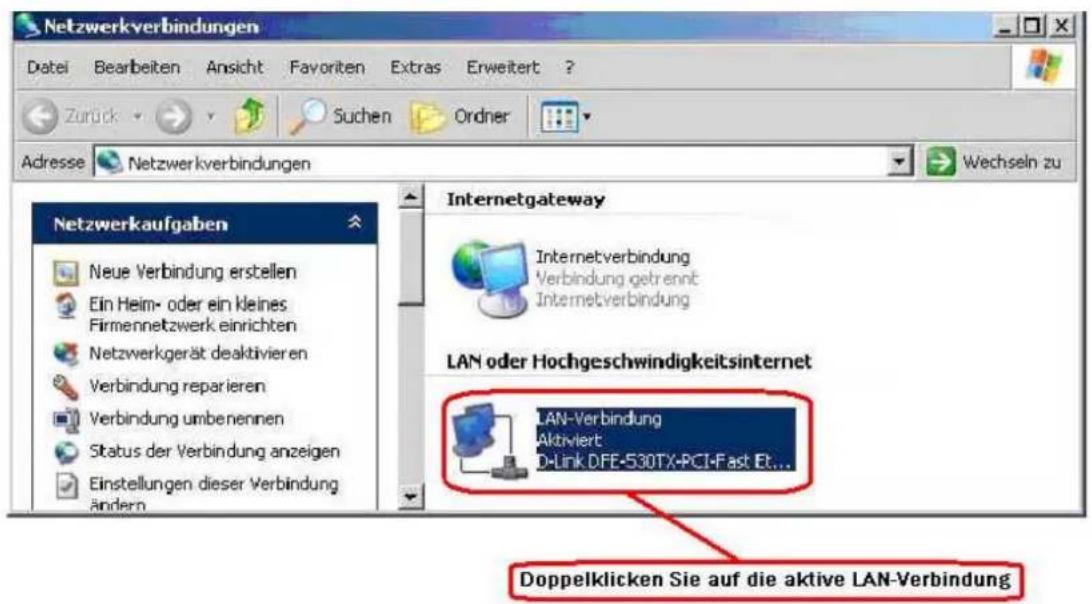 Netzwerkverbindungen Datei Bearbeiten Ansicht Favoriten Extras Erweitert ? Zurück Suchen Ordner Adresse Netzwerkverbindungen Wechseln zu Netzwerkaufgaben Neue Verbindung erstellen Ein Heim- oder ein kleines Firmennetzwerk einrichten Netzwerkgerät deaktivieren Verbindung reparieren Verbindung umbenennen Status der Verbindung anzeigen Einstellungen dieser Verbindung ändern Internetgateway Internetverbindung Verbindung getrennt Internetverbindung LAN oder Hochgeschwindigkeitsinternet LAN-Verbindung Aktiviert D-Link DFE-530TX-PCI-Fast Et... Doppelklicken Sie auf die aktive LAN-Verbindung