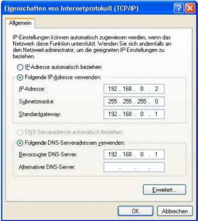 Eigenschaften von Internetprotokoll (TCP/IP) Allgemein IP-Einstellungen können automatisch zugewiesen werden, wenn das Netzwerk diese Funktion unterstützt. Wenden Sie sich andernfalls an den Netzwerkadministrator, um die geeigneten IP-Einstellungen zu beziehen. IP-Adresse automatisch beziehen Folgende IP-Adresse verwenden: IP-Adresse: 192 . 168 . 0 . 2 Subnetzmaske: 255 . 255 . 255 . 0 Standardgateway: 192 . 168 . 0 . 1 DNS-Serveradresse automatisch beziehen Folgende DNS-Serveradressen verwenden: Bevorzugter DNS-Server: 192 . 168 . 0 . 1 Alternativer DNS-Server: . Erweitert... OK Abbrechen