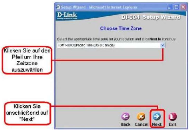 Setup Wizard - Microsoft Internet Explorer D-Link DIL604 Setup Wizard Choose Time Zone Select the appropriate time zone for your location and click Next to continue (GMT-08:00)Pacific Time (US & Canada) Klicken Sie auf den Pfeil um Ihre Zeitzone auszuwählen Klicken Sie anschließend auf "Next" Back Cancel Next Exit