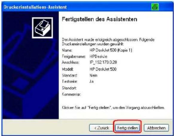 Druckerinstallations-Assistent Fertigstellen des Assistenten Der Assistent wurde erfolgreich abgeschlossen. Folgende Druckereinstellungen wurden gewählt: Name: HP DeskJet 500 (Kopie 1) Freigabename: HPDeskle Anschluss: IP_192170.0.20 Modell: HP DeskJet 500 Standard: Nein Textseite: Ja Standort: Kommentar: Klicken Sie auf "Fertig stellen", um den Vorgang abzuschließen. < Zurück Fertig stellen Abbrechen