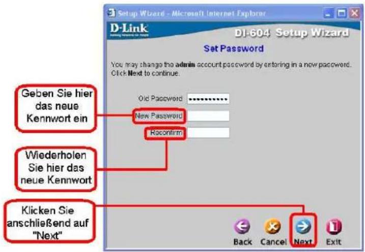 Setup Wizard - Microsoft Internet Explorer D-Link DJ-604 Setup Wizard Set Password You may change the admin account password by entering in a new password. Click Next to continue. Geben Sie hier das neue Kennwort ein New Password Raconfirm Wiederholen Sie hier das neue Kennwort Klicken Sie anschließend auf "Next" Back Cancel Next Exit