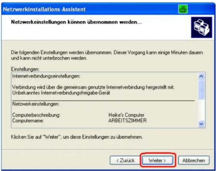 Netzwerkinstallations-Assistent Netzwerkeinstellungen können übernommen werden... Die folgenden Einstellungen werden übernommen. Dieser Vorgang kann einige Minuten dauern und kann nicht unterbrochen werden. Einstellungen: Internetverbindungseinstellungen: Verbindung wird über die gemeinsam genutzte Internetverbindung hergestellt mit: Unbekanntes Internetverbindungsfreigabe-Gerät Netzwerkeinstellungen: Computerbeschreibung: Heike's Computer Computername: ARBEITSZIMMER Klicken Sie auf "Weiter", um diese Einstellungen zu übernehmen. < Zurück Weiter > Abbrechen