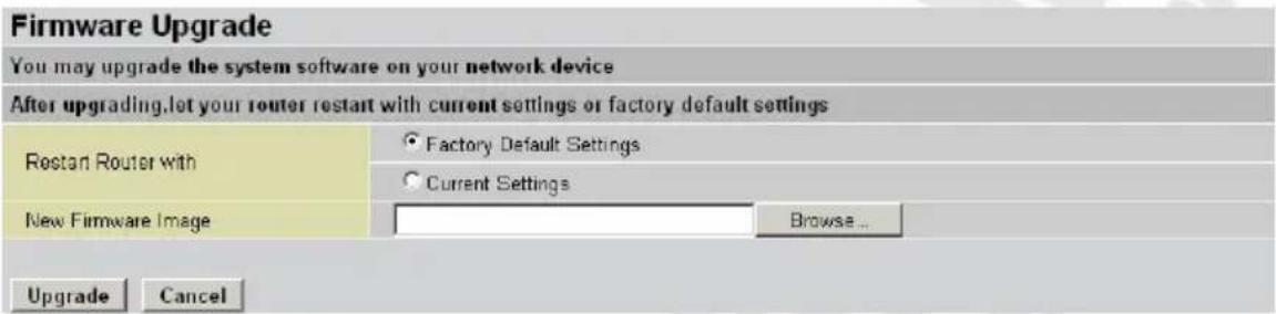 Firmware Upgrade You may upgrade the system software on your network device After upgrading, let your router restart with current settings or factory default settings Restart Router with ● Factory Default Settings ○ Current Settings New Firmware Image Browse... Upgrade Cancel