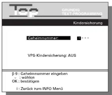 Top GRUNDIG TEXT-PROGRAMMING Kindersicherung Geheimnummer: - - VPS-Kindersicherung: AUS β-9 : Geheimnummer eingeben ✓ : wählen OK : bestätigen i : Zurück zum INFO Menü