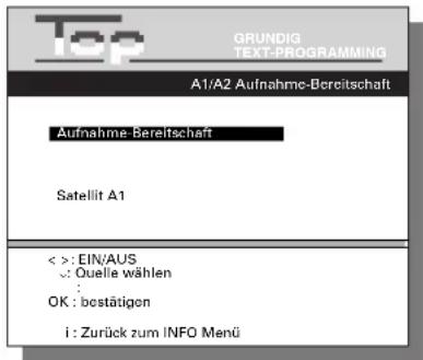 Top GRUNDIG TEXT-PROGRAMMING A1/A2 Aufnahme-Bereitschaft Aufnahme-Bereitschaft Satellit A1 < >: EIN/AUS ✓: Ouelle wählen : OK : bestätigen i : Zurück zum INFO Menü