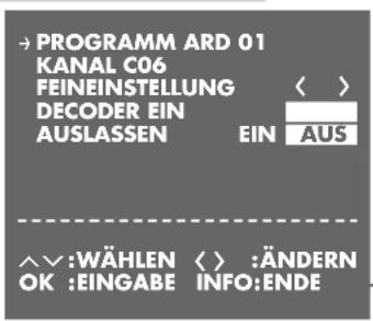 →PROGRAMM ARD 01 KANAL CO6 FEINEINSTELLUNG DECODER EIN AUSLASSEN EIN AUS ^^:WÄHLEN OK :EINGABE < > ÄNDERN INFO:ENDE