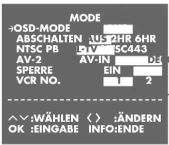 MODE →OSD-MODE ABSCHALTEN SUS2HR 6HR NTSC PB AV-VISC443 AV-2 AV-IN DE( SPERRE EIN 2 VCR NO. 1 2 ^∨:WÄHLEN <> :ÄNDERN OK :EINGABE INFO:ENDE
