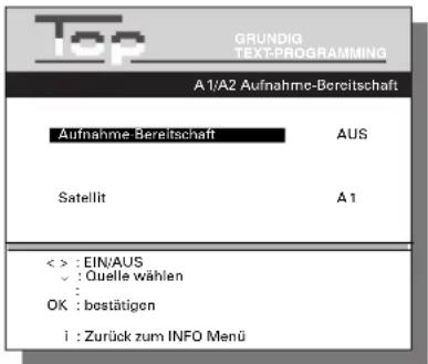 GRUNDIG TEXT-PROGRAMMING A1/A2 Aufnahme-Bereitschaft Aufnahme-Bereitschaft AUS Satellit A1 < > : EIN/AUS ✓ : Quelle wählen : OK : bestätigen i : Zurück zum INFO Menü