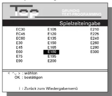 Top GRUNDIG TEXT-PROGRAMMING Spielzeiteingabe EC30 E105 E210 EC45 E120 E225 EC60 E135 E240 E30 E150 E260 E45 E165 E280 E60 E180 E300 E75 E195 E90 E200 < ^v > : wählen OK : bestätigen i : Zurück zum Wiedergabemenü