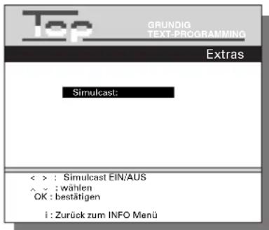 Top GRUNDIG TEXT-PROGRAMMING Extras Simulcast: < > : Simulcast EIN/AUS ^ ~ : wählen OK : bestätigen i : Zurück zum INFO Menü