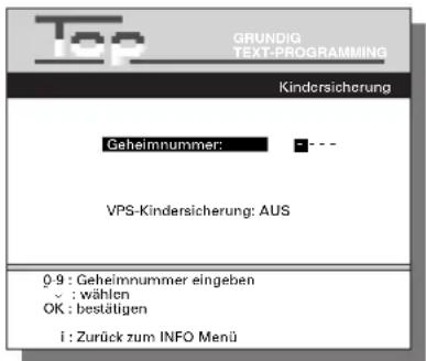Top GRUNDIG TEXT-PROGRAMMING Kindersicherung Geheimnummer: VPS-Kindersicherung: AUS 0-9 : Geheimnummer eingeben ✓ : wählen OK : bestätigen i : Zurück zum INFO Menü