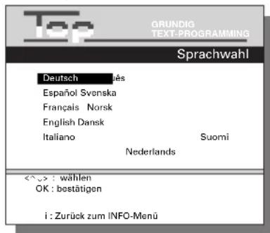 Top GRUNDIG TEXT-PROGRAMMING Sprachwahl Deutsch jás Español Svenska Français Norsk English Dansk Italiano Suomi Nederlands <^> : wählen OK : bestätigen i : Zurück zum INFO-Menü