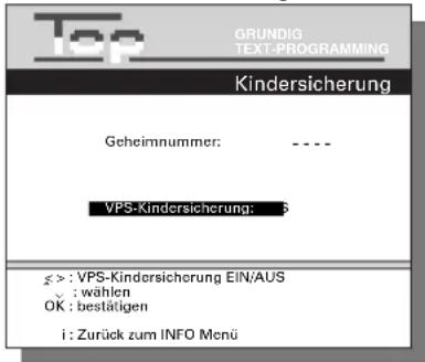 Top GRUNDIG TEXT-PROGRAMMING Kindersicherung Geheimnummer: ---- VPS-Kindersicherung: 3 z > : VPS-Kindersicherung EIN/AUS : wählen OK : bestätigen i : Zurück zum INFO Menü
