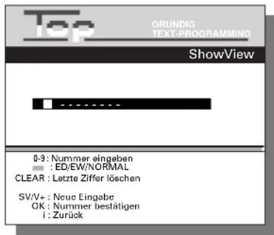 Top GRUNDIG TEXT-PROGRAMMING ShowView 0-3 : Nummer eingaben : ED/EW/NORMAL CLEAR : Letzte Ziffer löschen SV/V+: Neue Eingabe OK : Nummer bestätigen i : Zurück