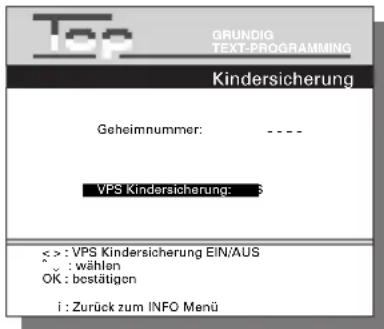 Top GRUNDIG TEXT-PROGRAMMING Kindersicherung Geheimnummer: ---- VPS Kindersicherung: 3 <> : VPS Kindersicherung EIN/AUS : wählen OK : bestätigen i : Zurück zum INFO Menü