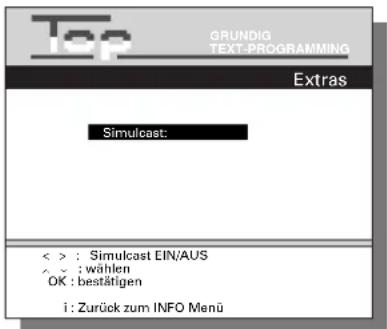 Top GRUNDIG TEXT-PROGRAMMING Extras Simulcast: < > : Simulcast EIN/AUS ^ ~ : wählen OK : bestätigen i : Zurück zum INFO Menu