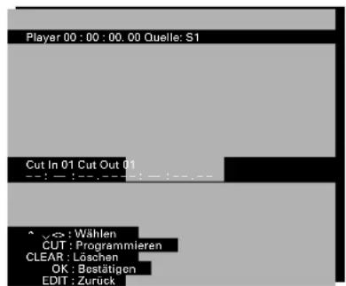 Player 00:00:00.00 Cuelle: S1 Cut In 01 Cut Out 01 Wählen CUT: Programmieren CLEAR: Löschen OK: Bestätigen EDIT: Zurück