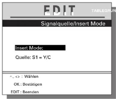 EDIT TABLEGUN Signalquelle/Insert Mode Insert Mode: Quelle: S1 = Y/C ^<> : Wählen OK : Bestätigen EDIT : Beenden