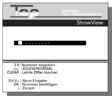 Top GRUNDIG TEXT-PROGRAMMING ShowView 0-9: Nummer eingeben : ED/EW/NORMAL CLEAR : Letzte Ziffer löschen SV/V+: Neue Eingabe OK : Nummer bestätigen i : Zurück