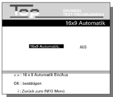 Top GRUNDIG TEXT-PROGRAMMING 16x9 Automatik 16x9 Automatik: AUS < > : 16 x 9 Automatik Ein/Aus OK : bestätigen i : Zurück zum INFO Menu