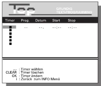 GRUNDIG TEX-PROGRAMMING Timer Prog. Datum Start Stop : -- -- --;-- --;-- : : : : : : : Timer wählen CLEAR : Timer löschen OK : Timer ändern i : Zurück zum INFO Menü