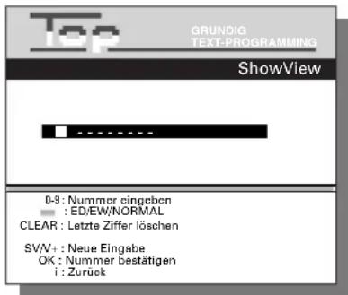 Top GRUNDIG TEXT-PROGRAMMING ShowView 0-3: Nummer eingebon : ED/EW/NORMAL CLEAR: Letzte Ziffer löschen SV/V+: Neue Eingabe OK: Nummer bestätigen i: Zurück