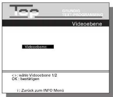 Top GRUNDIG TEXT-PROGRAMMING Videobene Videobene: < >:wähle Videobone 1/2 OK : bestätigen i : Zurück zum INFO Menu