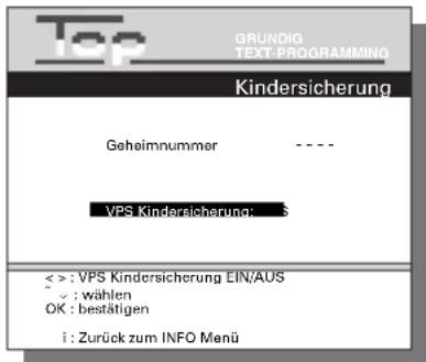 Top GRUNDIG TEXT-PROGRAMMING Kindersicherung Geheimnummer ---- VPS Kindersicherung: S < > : VPS Kindersicherung EIN/AUS ✓ : wählen OK : bestätigen i : Zurück zum INFO Menü