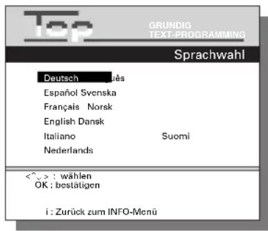 Top GRUNDIG TEXT-PROGRAMMING Sprachwahl Deutsch Español Svenska Français Norsk English Dansk Italiano Suomi Nederlands <^> : wählen OK : bestätigen i : Zurück zum INFO-Mcnü