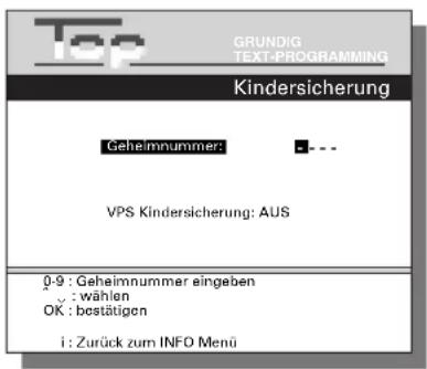 Top GRUNDIG TEXT-PROGRAMMING Kindersicherung Geheimnummer: - - VPS Kindersicherung: AUS 0-9 : Geheimnummer eingeben y : wählen OK : bestätigen i : Zurück zum INFO Menü
