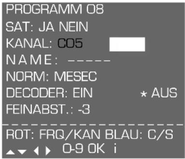 PROGRAMM 08 SAT: JA NEIN KANAL: CO5 NAME: ---- NORM: MESEC DECODER: EIN * AUS FEINABST.: -3 ROT: FRQ/KAN BLAU: C/S ▲▼ ◀ ▶ 0-9 OK i
