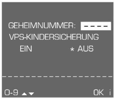 GEHEIMNUMMER: ---- VPS-KINDERSICHERUNG EIN * AUS 0-9 ▲▼ OK i