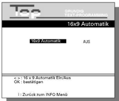 Top GRUNDIG TEXT-PROGRAMMING 16x9 Automatik 16x9 Automatik AUS < > : 16 x 9 Automatik Ein/Aus OK : bestätigen i : Zurück zum INFO Menü