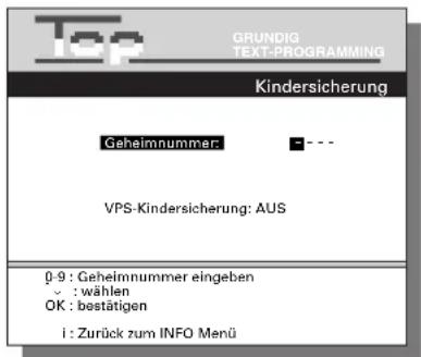 Top GRUNDIG TEXT-PROGRAMMING Kindersicherung Geheimnummer: - - VPS-Kindersicherung: AUS β-9 : Geheimnummer eingeben ✓ : wählen OK : bestätigen i : Zurück zum INFO Menü