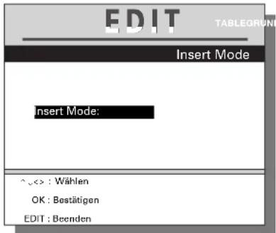 EDIT TABLEGRUND Insert Mode Insert Mode: ^ <> : Wählen OK : Bestätigen EDIT : Bocenden