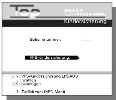 Top GRUNDIG TEXT-PROGRAMMING Kindersicherung Geheimnummer: ---- VPS-Kindersicherung: 3 ≤ > : VPS-Kindersicherung EIN/AUS y : wählen OK : bestätigen i : Zurück zum INFO Menu