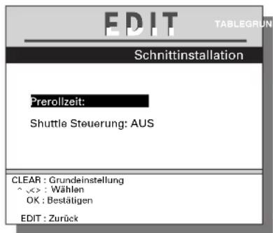 EDIT Schnittinstallation Prerollzeit: Shuttle Steuerung: AUS CLEAR : Grundeinstellung ^ <> : Wählen OK : Bestätigen EDIT : Zurück