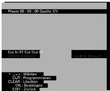 Player 00 : 00 : 00 Quello: CV Cut In 01 Cut Out 01 ^, <, > : Wählen CUT : Programmieren CLEAR : Löschen OK : Bestätigen EDIT : Zurück