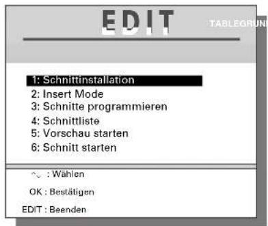 EDIT 1: Schnittinstallation 2: Insert Mode 3: Schnitte programmieren 4: Schnittliste 5: Vorschau starten 6: Schnitt starten ~ : Wählen OK : Bestätigen EDIT : Beenden