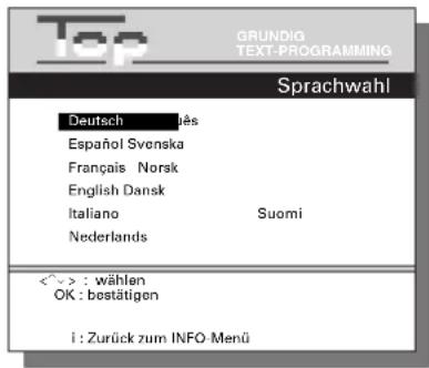 Top GRUNDIG TEXT-PROGRAMMING Sprachwahl Deutsch Espanol Svenska Français Norsk English Dansk Italiano Suomi Nederlands <^> : wählen OK : bestätigen i : Zurück zum INFO Menü