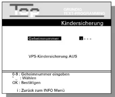 Top GRUNDIG TEXT-PROGRAMMING Kindersicherung Geheimnummer VPS-Kindersicherung AUS 0-8 : Geheimnummer eingeben ^ : Wahlen OK : Bestätigen i : Zurück zum INFO Manü