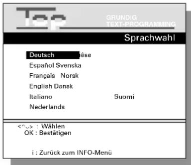 GRUNDIG TEXT-PROGRAMMING Sprachwahl Deutsch Jöse Español Svenska Français Norsk English Dansk Italiano Suomi Nederlands <=> : Wählen OK : Bestätigen i : Zurück zum INFO-Menü