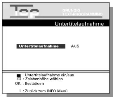 Top GRUNDIG TEXT-PROGRAMMING Untertitelaufnahme Untertitelaufnahme AUS ■ : Untertitelaufnahme ein/aus □ : Zeichenhöhe wählen OK : Bestätigen i : Zurück zum INFO Menü