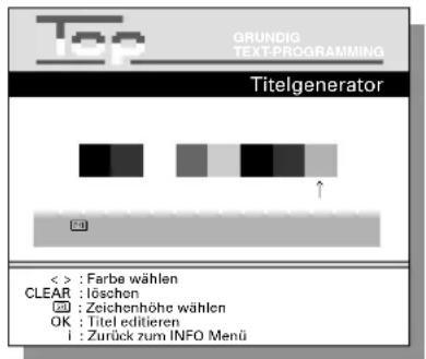 Top GRUNDIG TEXT-PROGRAMMING Titelgenerator < > : Farbe wählen CLEAR : löschen OK : Zeichenhöhe wählen i : Zurück zum INFO Menü